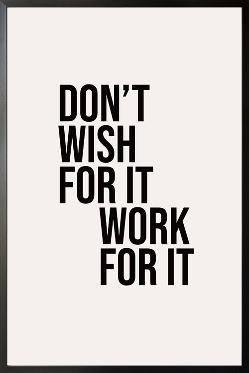 Don't wish for it, work for it poster - Artdesign