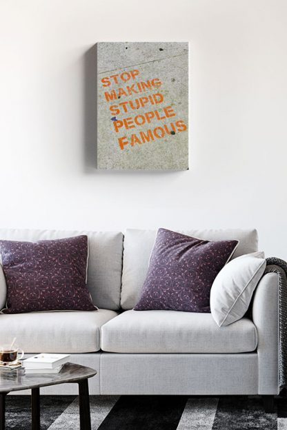 Stop making stupid people famous canvas