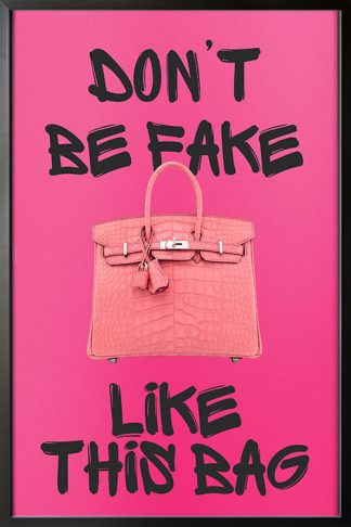 Don't Be Fake Poster in black frame with pink bag